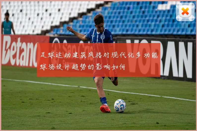 足球运动建筑风格对现代化多功能球场设计趋势的影响如何
